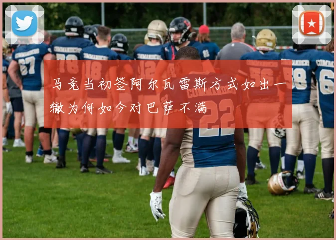 马竞当初签阿尔瓦雷斯方式如出一辙为何如今对巴萨不满