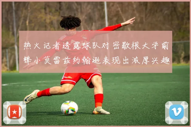 热火记者透露球队对密歇根大学前锋小莫雷兹约翰逊表现出浓厚兴趣
