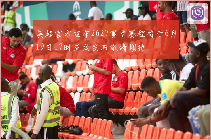 英超官方宣布2627赛季赛程将于6月19日17时正式发布敬请期待